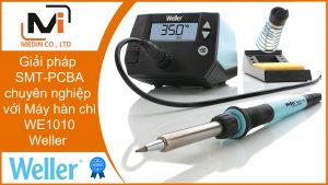 Giải pháp SMT-PCBA chuyên nghiệp với Máy hàn chì Weller WE1010
