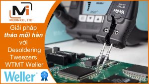 Giải pháp tháo mối hàn tối ưu với Nhíp tháo hàn Desoldering Tweezers WTMT Weller