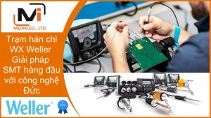 Trạm hàn chì WX Weller Giải pháp SMT hàng đầu với công nghệ Đức